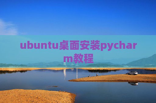 ubuntu桌面安装pycharm教程 ubuntu桌面安装pycharm教程
